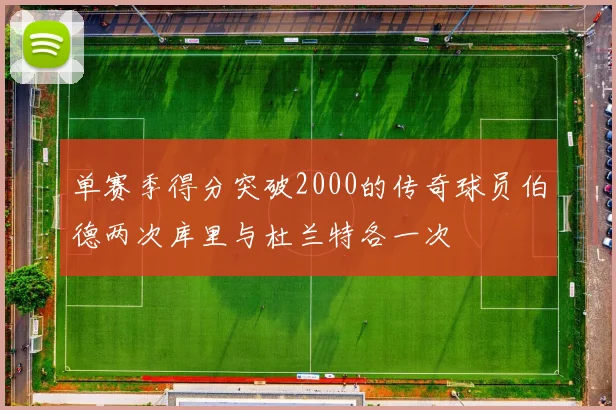 单赛季得分突破2000的传奇球员伯德两次库里与杜兰特各一次