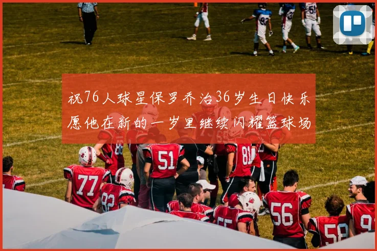 祝76人球星保罗乔治36岁生日快乐愿他在新的一岁里继续闪耀篮球场